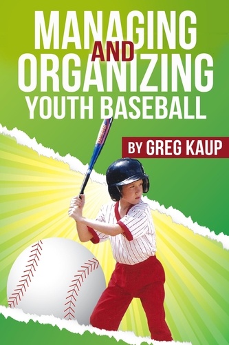  Greg Kaup - Managing and Organizing Youth Baseball.