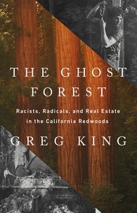 Greg King - The Ghost Forest - Racists, Radicals, and Real Estate in the California Redwoods.