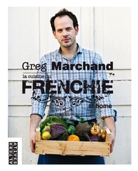 Greg Marchand - La cuisine du Frenchie at home.
