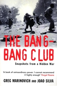 Greg Marinovich et Joao Silva - The Bang-Bang Club - Snapshots from a Hidden War.