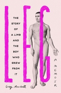Greg Marshall - Leg - The Story of a Limb and the Boy Who Grew from It.