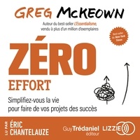 Greg McKeown et Elias Nongue - Zéro effort - Simplifiez-vous la vie pour faire de vos projets des succès.