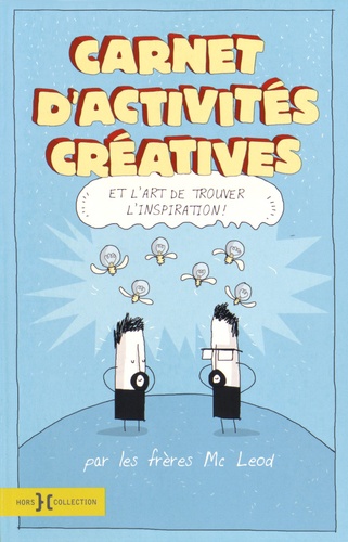 Greg McLeod et Myles McLeod - Carnet d'activités créatives - Et l'art de trouver l'inspiration !.
