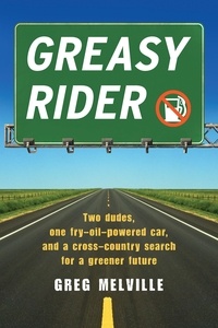 Greg Melville - Greasy Rider - Two Dudes, One Fry-Oil-Powered Car, and a Cross-Country Search for a Greener Future.