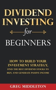  Greg Middleton - Dividend Investing for Beginners: How to Build Your Investment Strategy, Find The Best Dividend Stocks to Buy, and Generate Passive Income - Investing for Beginners, #1.