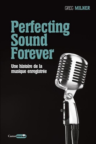 Perfecting Sound Forever. Une histoire de la musique enregistrée