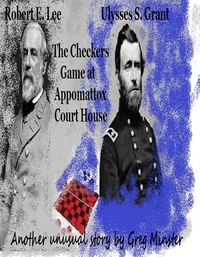  Greg Minster - Grant and Lee:  The Checkers Game at Appomattox Court House.