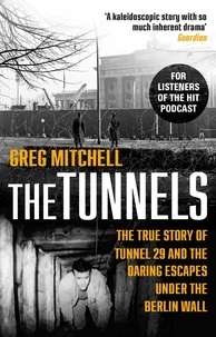 Greg Mitchell - The Tunnels - The True Story of Tunnel 29 and the Daring Escapes Under the Berlin Wall.