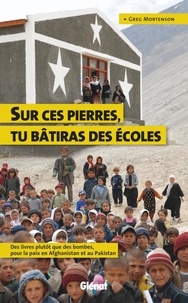 Greg Mortenson - Sur ces pierres tu bâtiras écoles - Des livres plutôt que des bombes, pour la paix en Afghanistan et au Pakistan.