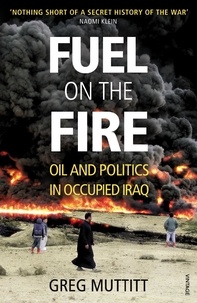 Greg Muttitt - Fuel on the Fire - Oil and Politics in Occupied Iraq.