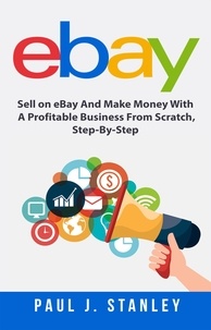  Greg Parker - eBay: Sell on eBay And Make Money With A Profitable Business From Scratch, Step-By-Step Guide.