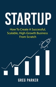  Greg Parker - Startup: How To Create A Successful, Scalable, High-Growth Business From Scratch.