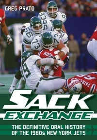 Greg Prato - Sack Exchange - The Definitive Oral History of the 1980s New York Jets.