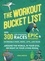 The Workout Bucket List. Over 300 Life-Changing Races, Epic Challenges, and Incredible Hikes, Bikes, Lifts, and Runs around the World, in Your Gym, or Right in Your Living Room