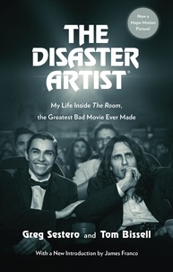 Greg Sestero et Tom Bissell - The Disaster Artist - My Life Inside The Room, the Greatest Bad Movie Ever Made.