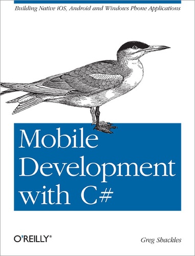 Greg Shackles - Mobile Development with C# - Building Native iOS, Android, and Windows Phone Applications.