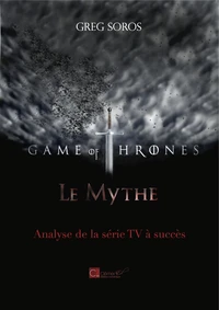 "Game of Thrones" : le mythe. Analyse d'une série TV à succès