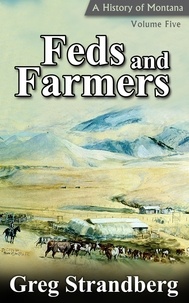  Greg Strandberg - Feds and Farmers: A History of Montana, Volume Five - Montana History Series, #5.