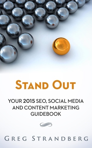  Greg Strandberg - Stand Out: Your 2015 SEO, Social Media and Content Marketing Guidebook - Increasing Website Traffic Series, #5.