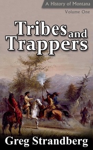  Greg Strandberg - Tribes and Trappers: A History of Montana, Volume I - Montana History Series, #1.