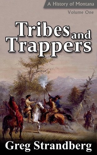  Greg Strandberg - Tribes and Trappers: A History of Montana, Volume I - Montana History Series, #1.