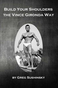  Greg Sushinsky - Build Your Shoulders the Vince Gironda Way.