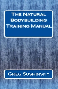 The Natural Bodybuilding Training Manual
