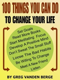  Greg Vanden Berge - 100 Things You Can Do, To Change Your Life.