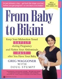 Greg Waggoner et Doug Stumpf - From Baby to Bikini - Keep Your Midsection Toned SAFELY during  Pregnancy and Flatten Your Abdominals FAST after You  Have Your Baby.