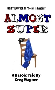  Greg Wagner - Almost Super - A Heroic Tale.