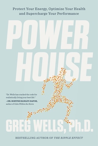Greg Wells - Powerhouse - Protect Your Energy, Optimize Your Health and Supercharge Your Performance.