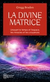 Gregg Braden - La divine matrice - Unissant le temps et l'espace, les miracles et les croyances.