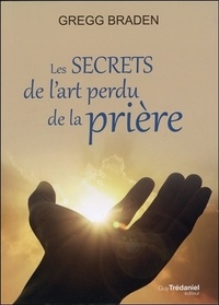 Livres anglais téléchargement gratuit pdf Les secrets de l'art perdu de la prière 9782813214577 in French par Gregg Braden