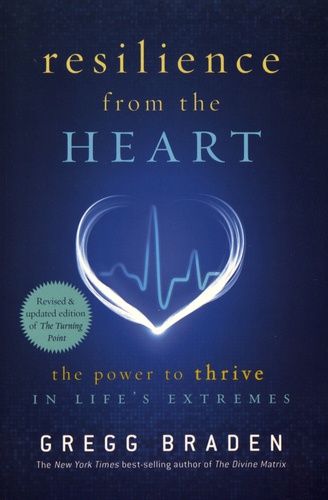 Gregg Braden - Resilience from the Heart - The Power to Thrive in Life's Extremes.