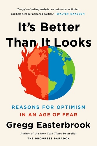 It's Better Than It Looks. Reasons for Optimism in an Age of Fear