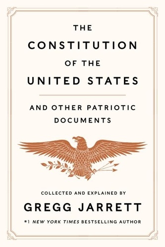 Gregg Jarrett - The Constitution of the United States and Other Patriotic Documents.