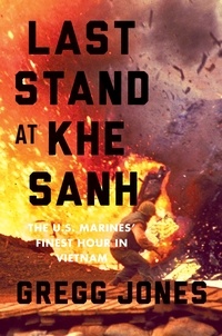 Gregg Jones - Last Stand at Khe Sanh - The U.S. Marines' Finest Hour in Vietnam.