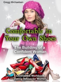  Gregg Michaelsen - Comfortable in Your Own Shoes: The Building of a Confident Woman - Relationship and Dating Advice for Women, #9.