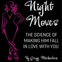  Gregg Michaelsen - Night Moves: The Science Of Making Him Fall In Love With You - Relationship and Dating Advice for Women Book, #18.