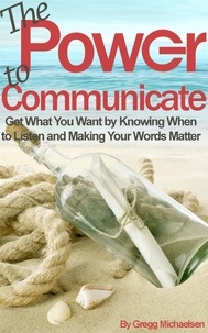 Gregg Michaelsen - The Power to Communicate: Get What You Want by Knowing When to Listen and Making Your Words Matter - Pursuit of Happiness and Unlimited Success, #2.