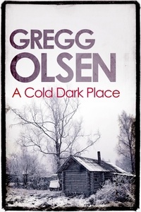 Gregg Olsen - A Cold Dark Place.