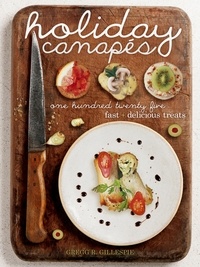 Gregg R. Gillespie - Holiday Canapés - 125 Fast and Delicious Treats!.