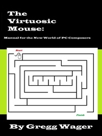  Gregg Wager - The Virtuosic Mouse: Manual for the New World of PC Composers.
