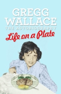 Gregg Wallace - Life on a Plate - The Autobiography.