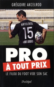 Grégoire Akcelrod et Brice Perrier - Pro à tout prix - Le filou du foot vide son sac.