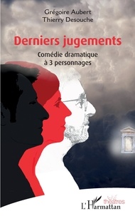 Grégoire Aubert et Thierry Desouche - Derniers jugements - Comédie dramatique à 3 personnages.