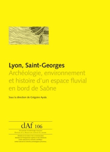 Lyon, Saint-Georges. Archéologie, environnement et histoire dun espace fluvial en bord de Saône