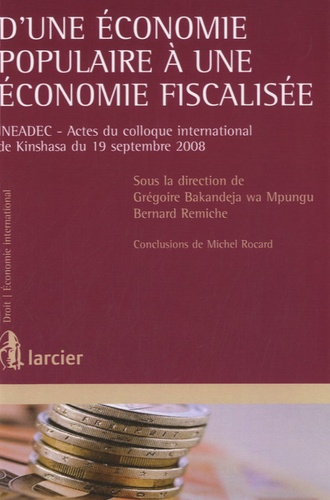 Grégoire Bakandeja wa Mpungu et Bernard Remiche - D'une économie populaire à une économie fiscalisée - INEADEC, Actes du colloque international de Kinshasa du 19 septembre 2008.