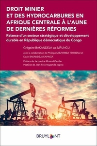 Grégoire Bakandeja wa Mpungu - Droit minier et des hydrocarbures en Afrique centrale à l'aune des dernières réformes - Relance d'un secteur stratégique et développement durable en République démocratique du Congo.