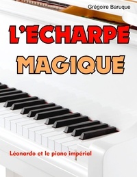 Grégoire Baruque - L'écharpe magique - Léonardo et le piano impérial.